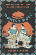 Women's work : how culinary cultures shaped modern Spain /