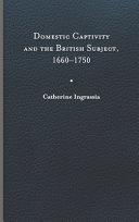 Domestic captivity and the British subject, 1660-1750 /