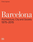 Barcelona : architecture, city and society, 1975-2015 /