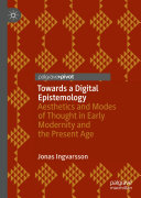 Towards a digital epistemology : aesthetics and modes of thought in early modernity and the present age /