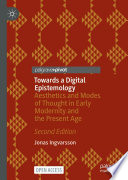 Towards a Digital Epistemology : Aesthetics and Modes of Thought in Early Modernity and the Present Age /