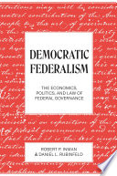 Democratic federalism : the economics, politics, and law of federal governance /