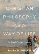 Christian philosophy as a way of life : an invitation to wonder /