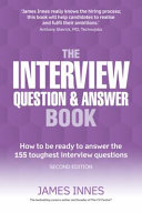 The interview question & answer book : how to be ready to answer the 155 toughest interview questions