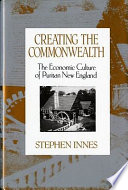 Creating the commonwealth : the economic culture of Puritan New England /
