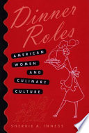 Dinner roles : American women and culinary culture /