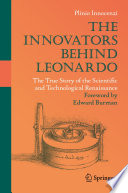 The Innovators Behind Leonardo : The True Story of the Scientific and Technological Renaissance /