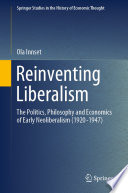 Reinventing Liberalism : The Politics, Philosophy and Economics of Early Neoliberalism (1920-1947) /