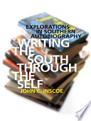 Writing the South through the self : explorations in southern autobiography /
