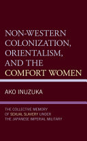 Non-western colonization, orientalism, and the comfort women : the collective memory of sexual slavery under the Japanese Imperial Military /