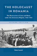 The Holocaust in Romania : the destruction of Jews and Roma under the Antonescu regime, 1940-1944 /