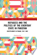 Refugees and the politics of the everyday state in Pakistan : resettlement in Punjab, 1947-1962 /