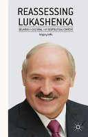 Reassessing Lukashenka : Belarus in cultural and geopolitical context /