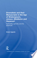 Dramatists and their manuscripts in the age of Shakespeare, Jonson, Middleton and Heywood : authorship, authority and the playhouse /