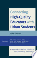 Connecting high-quality educators with urban students : comprehensive teacher education and community partnerships /