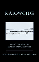 Kaiowcide : living through the Guarani-Kaiowa genocide /