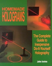 Homemade holograms : the complete guide to inexpensive, do-it-yourself holography /