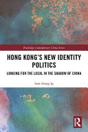 Hong Kong's new identity politics : longing for the local in the shadow of China /