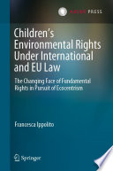 Children's Environmental Rights Under International and EU Law : The Changing Face of Fundamental Rights in Pursuit of Ecocentrism /