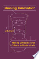 Chasing innovation : making entrepreneurial citizens in modern India /