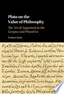Plato on the value of philosophy : the art of argument in the Gorgias and Phaedrus /