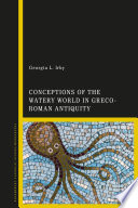 Conceptions of the watery world in Greco-Roman antiquity /