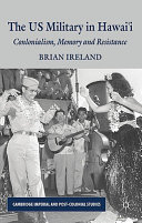 The US military in Hawai'i : colonialism, memory and resistance /