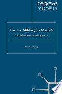 The US Military in Hawai'i : Colonialism, Memory and Resistance /