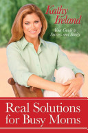 Real solutions for busy moms : your guide to success and sanity /