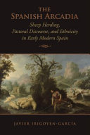 The Spanish Arcadia : sheep herding, pastoral discourse, and ethnicity in early modern Spain /