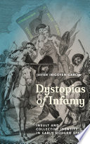 Dystopias of infamy : insult and collective identity in early modern Spain /