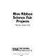 Blue ribbon science fair projects /