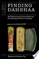 Finding dahshaa : self-government, social suffering and, Aboriginal policy in Canada /