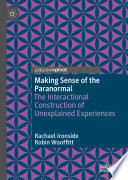 Making sense of the paranormal : the interactional construction of unexplained experiences /