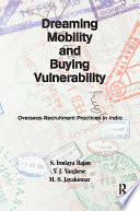 Dreaming mobility and buying vulnerability : overseas recruitment practices in India /