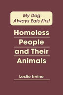 My dog always eats first : homeless people and their animals /