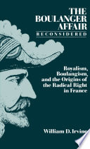 The Boulanger Affair reconsidered : royalism, Boulangism, and the origins of the radical right in France /