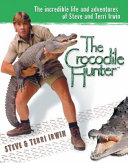 The crocodile hunter : the incredible life and adventures of Steve and Terri Irwin /