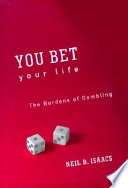 You bet your life : the burdens of gambling /