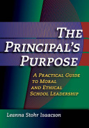 The principal's purpose : a practical guide to moral and ethical school leadership /