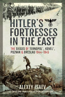 Hitler's fortresses in the East : the sieges of Ternopol', Kovel', Poznan and Breslau, 1944-1945 /