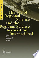 History of regional science and the Regional Science Association International : the beginnings and early history /