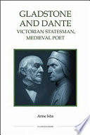 Gladstone and Dante : Victorian statesman, medieval poet /