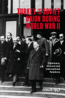Turkey and the Soviet Union during World War II : diplomacy, discord and international relations /