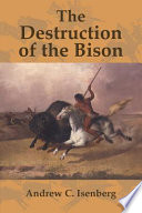 The destruction of the bison : an environmental history, 1750-1920 /