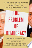 The problem of democracy : the Presidents Adams confront the cult of personality /