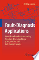 Fault-diagnosis applications : model-based condition monitoring: actuators, drives, machinery, plants, sensors, and fault-tolerant systems /