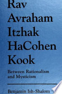 Rav Avraham Itzhak HaCohen Kook : between rationalism and mysticism /
