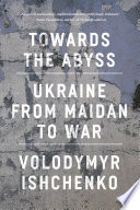 Towards the abyss : Ukraine from Maidan to war /