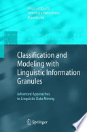 Classification and modeling with linguistic information granules : advanced approaches advanced approaches to linguistic data mining /
